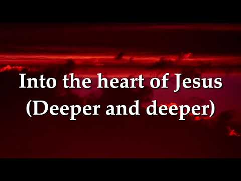 Into the heart of Jesus (Deeper and Deeper)