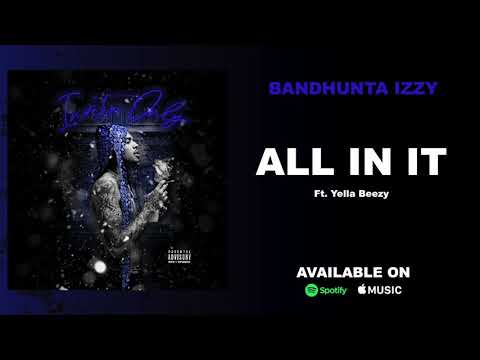 Bandhunta Izzy   All in it Ft  Yella Beezy Official Audio