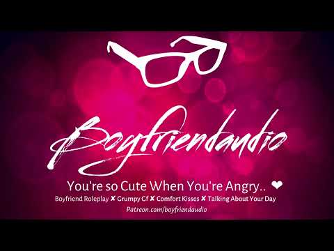 You're so Cute When You're Angry.. [Boyfriend Roleplay][Grumpy Baby][Giving You Attention] ASMR