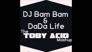 DaDa Life & DJ Bam Bam -Kick Out The Barbaric Mother Fucker [Toby Acid Mashup]