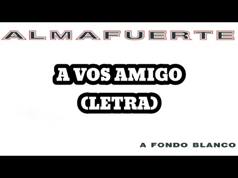 Almafuerte - A Vos Amigo (Letra)