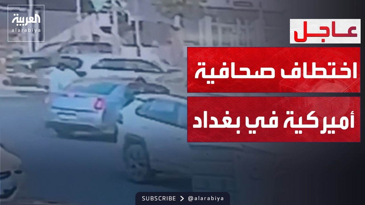 فيديو | مشاهد خاصة لـ"العربية" توثق اختطاف صحافية أميركية في بغداد