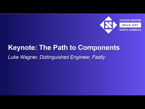 Keynote: The Path to Components - Luke Wagner, Distinguished Engineer, Fastly
