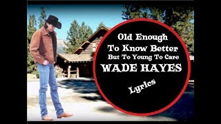 Old Enough To Know Better  - Wade Hayes - Lyrics