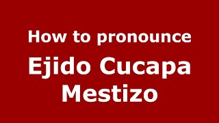 How to pronounce Ejido Cucapa Mestizo