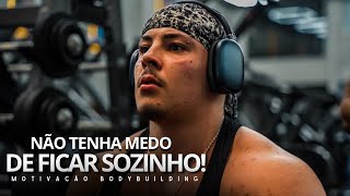 NÃO TENHA MEDO DE LUTAR SOZINHO! - Motivação Bodybuilding 