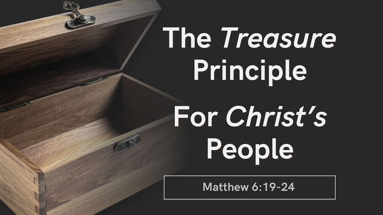 Matthew 6: 19-24 | The Treasure Principle for Christ’s People