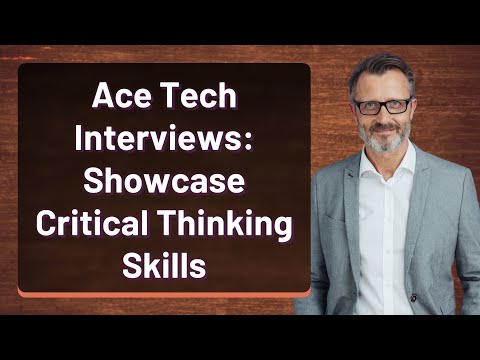 Ace Tech Interviews: Showcase Critical Thinking Skills