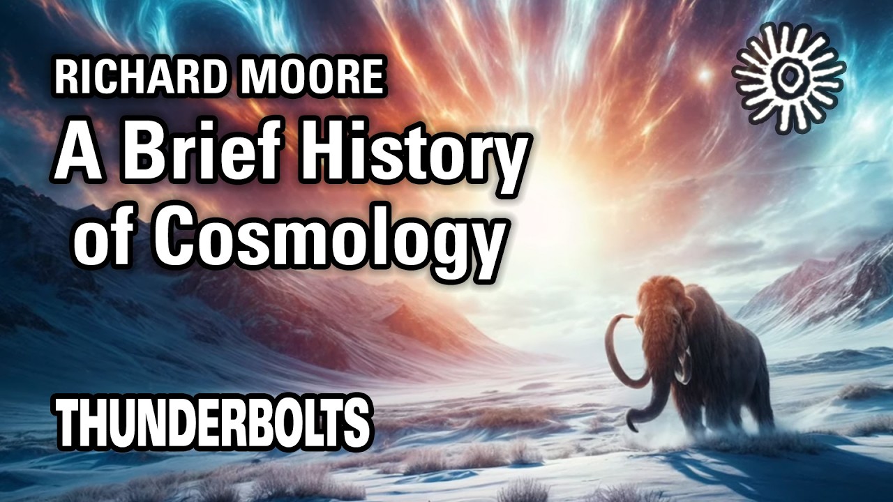 Richard Moore: A Brief History of Cosmology | Thunderbolts