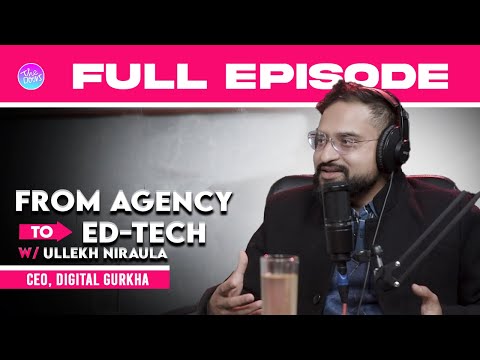 From Agency to ED-TECH || Ullekh Niraula || Ep 107 || CEO at Digital Gurkha || Anup Ghimire