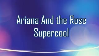 Ariana And the Rose - Supercool [Lyrics]