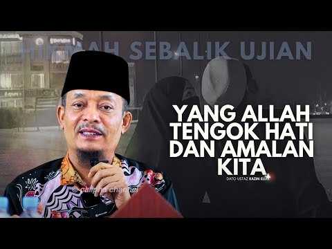 DATO USTAZ KAZIM ELIAS - YANG ALLAH TENGOK AMALAN DAN HATI KITA