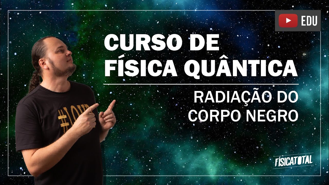 Física Quântica - Radiação de corpo negro (aula 2 de 8)