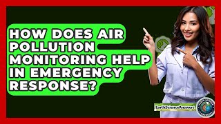 How Does Air Pollution Monitoring Help In Emergency Response? - Earth Science Answers