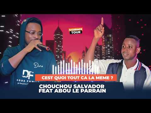 CHOUCHOU SALVADOR FEAT ABOU LE PARRAIN - CEST QUOI TOUT CA LA MEME ?