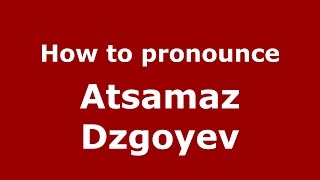 How to pronounce Atsamaz Dzgoyev