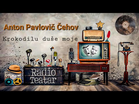 Anton Pavlovič Čehov - Krokodilu duše moje (radio drama, радио драма)