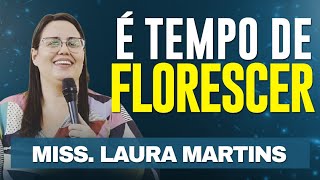 É TEMPO DE FLORESCER. É TEMPO DE SE DESENVOLVER! - Miss  Laura Martins