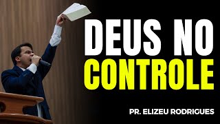 DEUS ESTÁ NO CONTROLE DE TUDO | Elizeu Rodrigues