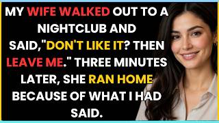 MY WIFE WALKED OUT TO A NIGHTCLUB AND SAID,"DON'T LIKE IT? THEN LEAVE ME." THREE MINUTES LATER....