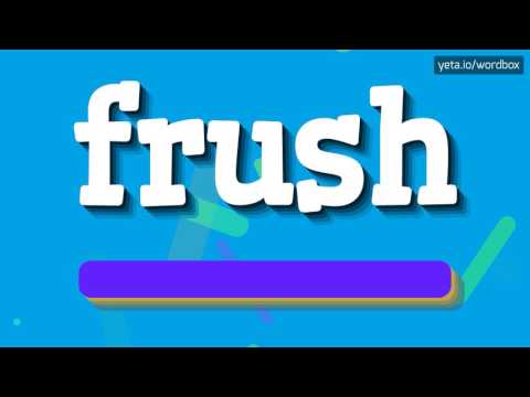 FRUSH - HOW TO PRONOUNCE IT!?