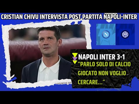 CHIVU INTERVISTA POST PARTITA NAPOLI INTER:"NON PARLO DEGLI EPISODI ARBITRALI SONO..."