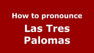 How to pronounce Las Tres Palomas