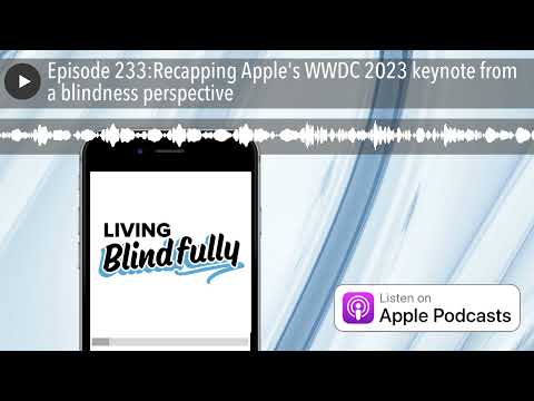 Episode 233:Recapping Apple's WWDC 2023 keynote from a blindness perspective