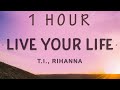 1 HOUR TI Rihanna Live Your Life Lyrics