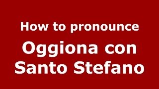 How to pronounce Oggiona Con Santo Stefano