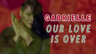 GABRIELLE -  OUR LOVE IS OVER HQ AUDIO