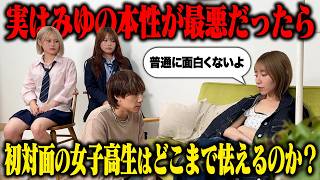 【初対面ドッキリ】みゆの本性が最悪だったら初対面の女子高生はどこまで怯えるのか？