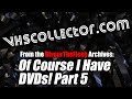 Of Course I Have DVDs Part 5 DivourTheFlesh Archives