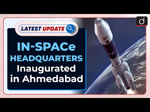 IN-SPACe Headquarters Inaugurated in Ahmedabad: Latest update | Drishti IAS English