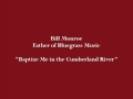 Baptize Me in the Cumberland River - Bill Monroe