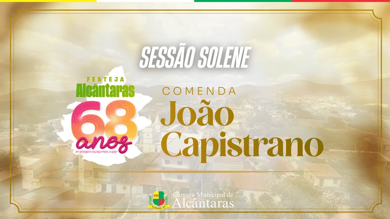 SESSÃO SOLENE - COMENDA JOÃO CAPISTRANO - ALCÂNTARAS 68 ANOS  Câmara Alcântaras 432 inscritos  Inscrever-se