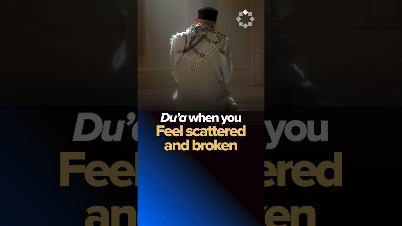 A Du'a for When You Feel Scattered and Broken