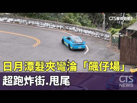 日月潭髮夾彎淪「飆仔場」　超跑炸街.甩尾