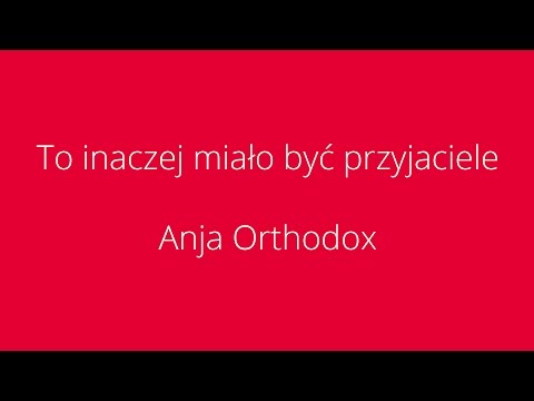 Anja Orthodox - To inaczej miało być przyjaciele
