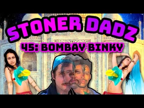 Stoner Dadz Ep 45 - Bombay Binky