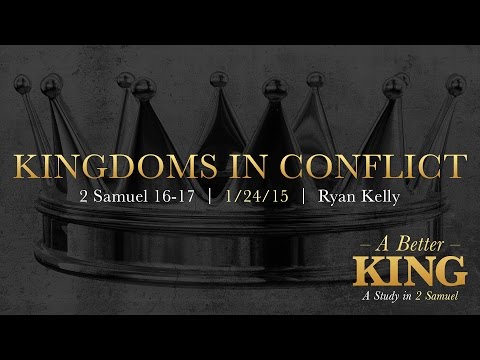 Ryan Kelly, "Kingdoms in Conflict" - 2 Samuel 16-17