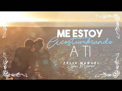 Me estoy Acostumbrando a ti  - Felix Manuel Salsa Romántica 2017
