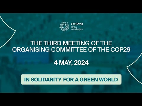 The third meeting of the Organising Committee of the COP29 (4 may 2024)