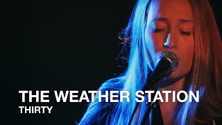 The Weather Station | Thirty | First Play Live