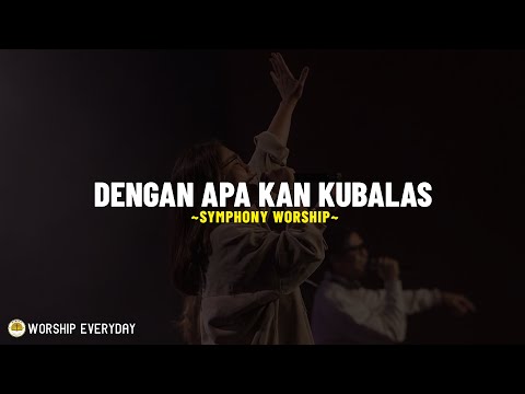 Dengan Apa Kan Kubalas - Symphony Worship (Lirik Lagu) Dengan apa 'kan 'ku balas segala kebaikanMu?