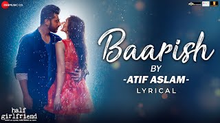 Baarish by Atif Aslam | Half Girlfriend | Arjun Kapoor &amp; Shraddha Kapoor | Tanishk Bagchi | Lyrical