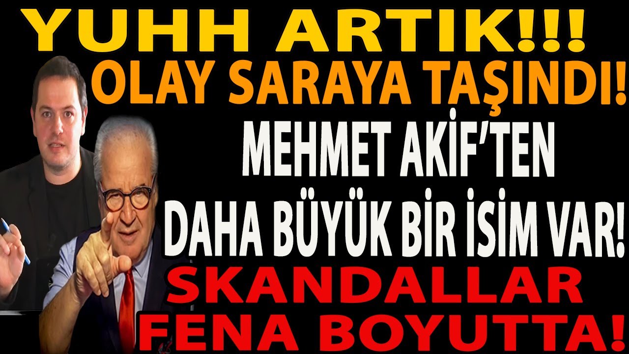 YUHH ARTIK!!! OLAY SARAYA TAŞINDI! MEHMET AKİF’TEN DAHA BÜYÜK BİR İSİM VAR! SKANDALLAR FENA BOYUTTA!