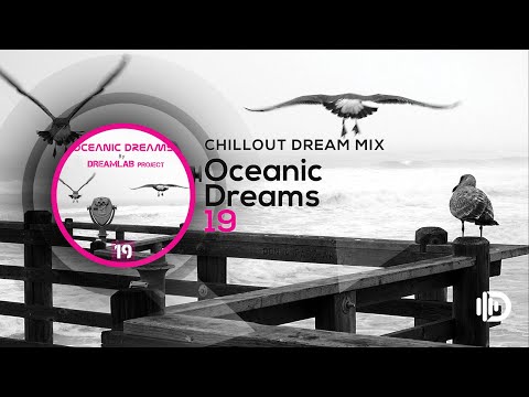 Oceanic Dreams 19 - Chillout Dream Mix (By Dreamlab Project)