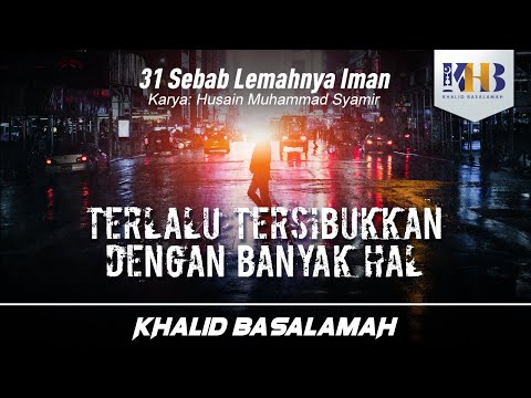 31 Sebab Lemahnya Iman #27 : Terlalu Tersibukkan dengan Banyak Hal - Khalid Basalamah