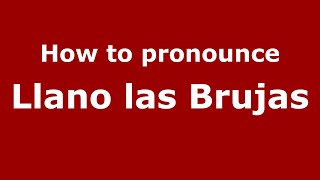 How to pronounce Llano Las Brujas